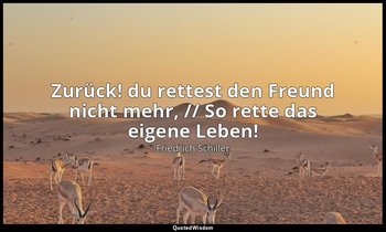 "Zurück! du rettest den Freund nicht mehr, // So rette das eigene Leben!" - Die  — Friedrich Schiller