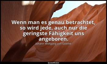 "Wenn man es genau betrachtet, so wird jede, auch nur die geringste Fähigkeit un — Johann Wolfgang von Goethe