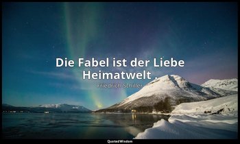 "Die Fabel ist der Liebe Heimatwelt ." - Die Piccolomini, III,4 Max — Friedrich Schiller