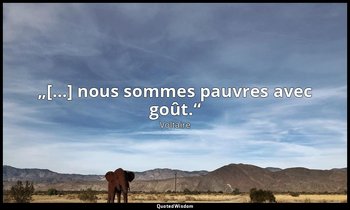„[…] nous sommes pauvres avec goût.“ — Voltaire