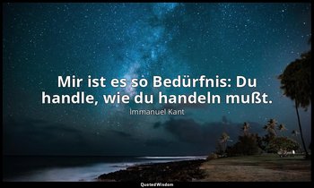 "Mir ist es so Bedürfnis: Du handle, wie du handeln mußt." - Von den Einrichtung — Immanuel Kant
