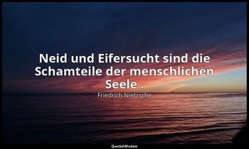 " Neid und Eifersucht sind die Schamteile der menschlichen Seele ." - I, Aph. 50 — Friedrich Nietzsche