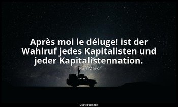 "Après moi le déluge! ist der Wahlruf jedes Kapitalisten und jeder Kapitalistenn — Karl Marx