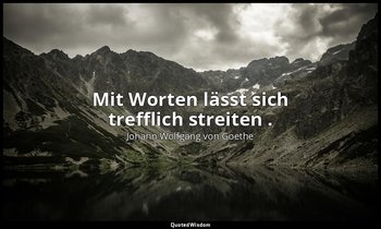 "Mit Worten lässt sich trefflich streiten ." – Faust I, Vers 1997 / Mephistophel — Johann Wolfgang von Goethe