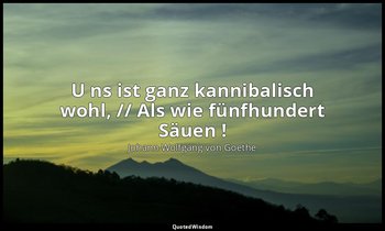 " U ns ist ganz kannibalisch wohl, // Als wie fünfhundert Säuen !" – Faust I, Ve — Johann Wolfgang von Goethe