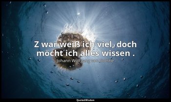" Z war weiß ich viel, doch möcht ich alles wissen ." – Faust I, Vers 601 / Wagn — Johann Wolfgang von Goethe