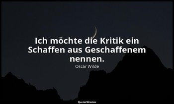 "Ich möchte die Kritik ein Schaffen aus Geschaffenem nennen." - Der Kritiker als — Oscar Wilde