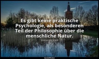 "Es gibt keine praktische Psychologie, als besonderen Teil der Philosophie über  — Immanuel Kant