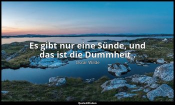 "Es gibt nur eine Sünde, und das ist die Dummheit ." - Der Kritiker als Künstler — Oscar Wilde