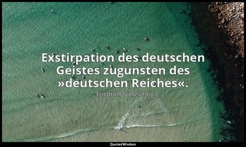 " Exstirpation des deutschen Geistes zugunsten des »deutschen Reiches«." - Erste — Friedrich Nietzsche