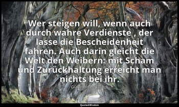 "Wer steigen will, wenn auch durch wahre Verdienste , der lasse die Bescheidenhe — Giacomo Leopardi