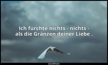 "Ich fürchte nichts - nichts - als die Gränzen deiner Liebe ." - Kabale und Lieb — Friedrich Schiller