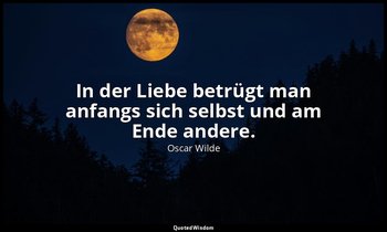 "In der Liebe betrügt man anfangs sich selbst und am Ende andere." - Eine Frau o — Oscar Wilde
