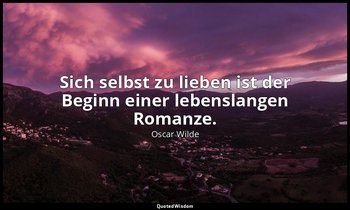 "Sich selbst zu lieben ist der Beginn einer lebenslangen Romanze." - Sätze und L — Oscar Wilde