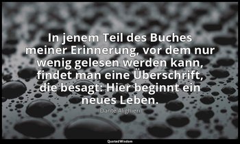 "In jenem Teil des Buches meiner Erinnerung, vor dem nur wenig gelesen werden ka — Dante Alighieri