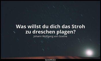 "Was willst du dich das Stroh zu dreschen plagen?" – Faust I, Vers 1839 / Mephis — Johann Wolfgang von Goethe