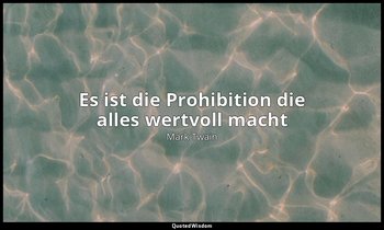 "Es ist die Prohibition die alles wertvoll macht" - Notebook, 1895 — Mark Twain