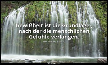 "Gewißheit ist die Grundlage , nach der die menschlichen Gefühle verlangen." — Honoré de Balzac