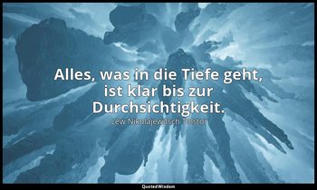 "Alles, was in die Tiefe geht, ist klar bis zur Durchsichtigkeit." - Tagebücher, — Lew Nikolajewitsch Tolstoi