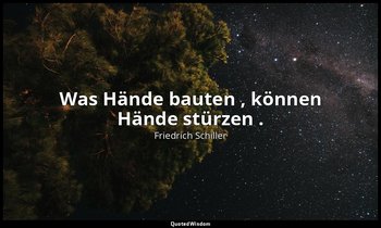 "Was Hände bauten , können Hände stürzen ." - Wilhelm Tell, I , 3 / Tell, S. 30 — Friedrich Schiller