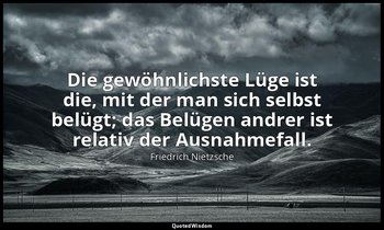 "Die gewöhnlichste Lüge ist die, mit der man sich selbst belügt; das Belügen and — Friedrich Nietzsche