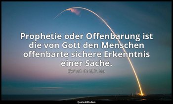 "Prophetie oder Offenbarung ist die von Gott den Menschen offenbarte sichere Erk — Baruch de Spinoza