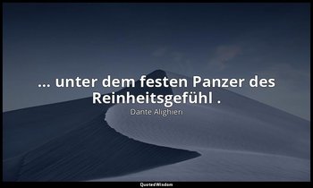 "… unter dem festen Panzer des Reinheitsgefühl ." - Die Göttliche Komödie, Infer — Dante Alighieri