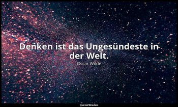 " Denken ist das Ungesündeste in der Welt." - Der Verfall der Lüge / Vivian — Oscar Wilde