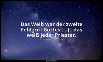 "Das Weib war der zweite Fehlgriff Gottes […] - das weiß jeder Priester." - Kapi — Friedrich Nietzsche