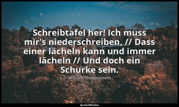 "Schreibtafel her! Ich muss mir's niederschreiben, // Dass einer lächeln kann un — William Shakespeare
