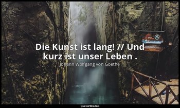 "Die Kunst ist lang! // Und kurz ist unser Leben ." – Faust I, Vers 558 f. / Wag — Johann Wolfgang von Goethe
