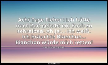 "Acht Tage Fieber ! Ich hätte noch Zeit gehabt ein Buch zu schreiben. Ah ja!… ic — Honoré de Balzac