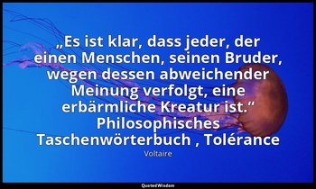 „Es ist klar, dass jeder, der einen Menschen, seinen Bruder, wegen dessen abweic — Voltaire