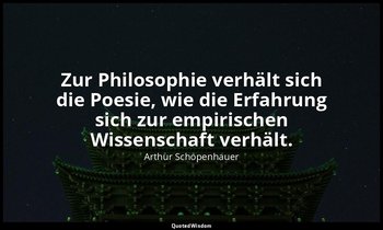 "Zur Philosophie verhält sich die Poesie, wie die Erfahrung sich zur empirischen — Arthur Schopenhauer