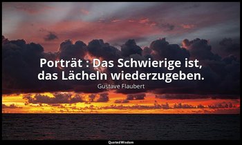 " Porträt : Das Schwierige ist, das Lächeln wiederzugeben." — Gustave Flaubert
