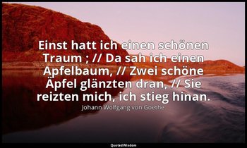 "Einst hatt ich einen schönen Traum ; // Da sah ich einen Apfelbaum, // Zwei sch — Johann Wolfgang von Goethe