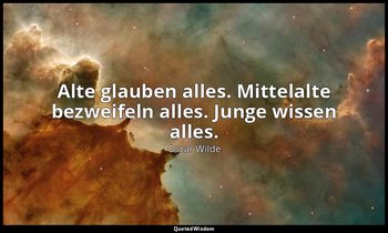 "Alte glauben alles. Mittelalte bezweifeln alles. Junge wissen alles." - Sätze u — Oscar Wilde