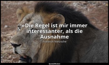"»Die Regel ist mir immer interessanter, als die Ausnahme« - wer so empfindet, d — Friedrich Nietzsche