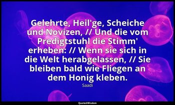 "Gelehrte, Heil'ge, Scheiche und Novizen, // Und die vom Predigtstuhl die Stimm' — Saadi