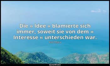 "Die » Idee « blamierte sich immer, soweit sie von dem » Interesse « unterschied — Karl Marx