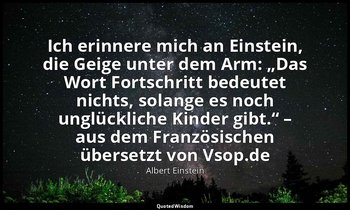 Ich erinnere mich an Einstein, die Geige unter dem Arm: „Das Wort Fortschritt be — Albert Einstein