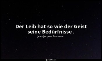 "Der Leib hat so wie der Geist seine Bedürfnisse ." – Abhandlung über die Wissen — Jean-Jacques Rousseau