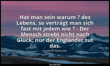 "Hat man sein warum ? des Lebens, so verträgt man sich fast mit jedem wie ? - De — Friedrich Nietzsche