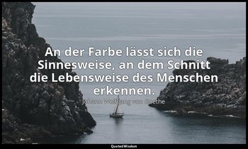 "An der Farbe lässt sich die Sinnesweise, an dem Schnitt die Lebensweise des Men — Johann Wolfgang von Goethe