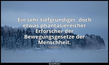 "Ein sehr tiefgründiger, doch etwas phantasiereicher Erforscher der Bewegungsges — Karl Marx