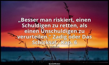 „Besser man riskiert, einen Schuldigen zu retten, als einen Unschuldigen zu veru — Voltaire