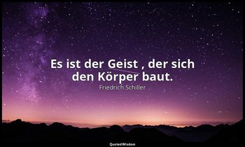 "Es ist der Geist , der sich den Körper baut." - Wallensteins Tod, III,13 / Wall — Friedrich Schiller