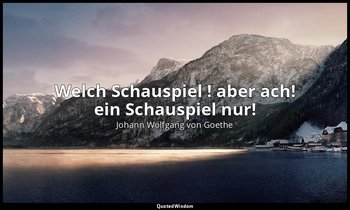 "Welch Schauspiel ! aber ach! ein Schauspiel nur!" – Faust I, Vers 454 / Faust — Johann Wolfgang von Goethe