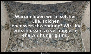 "Warum leben wir in solcher Eile, solcher Lebensverschwendung? Wir sind entschlo — Henry David Thoreau