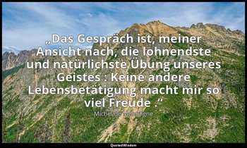 „Das Gespräch ist, meiner Ansicht nach, die lohnendste und natürlichste Übung un — Michel de Montaigne